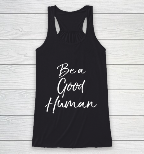 Cute Kindness Gift for Women Equality Quote Be a Good Human Racerback Tank