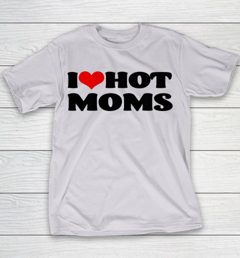 I Love Hot Moms tshirt I Heart Hot Moms Shirt Youth T-Shirt 2