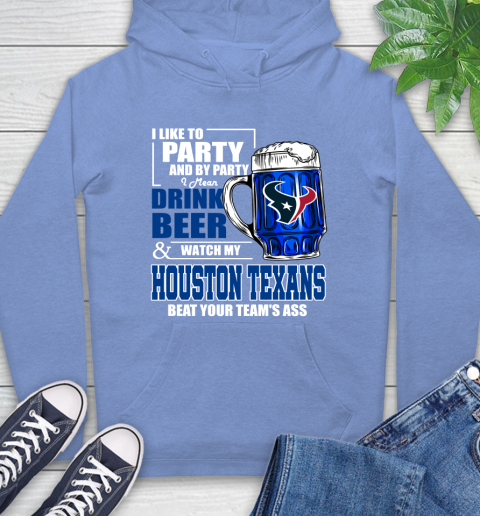 NFL I Like To Party And By Party I Mean Drink Beer and Watch My Houston Texans Beat Your Team's Ass Football Hoodie 11