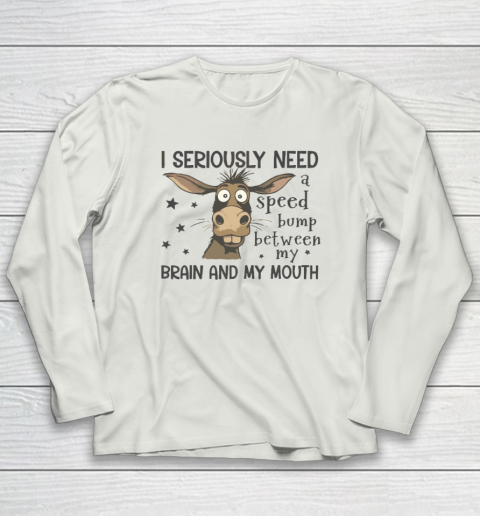 I Seriously Need A Speed Bump Between My Brain And My Mouth Long Sleeve T-Shirt 7