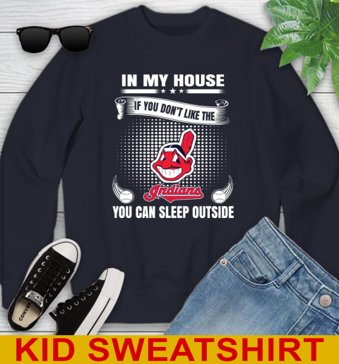 Cleveland Indians MLB Baseball In My House If You Don't Like The  Indians You Can Sleep Outside Shirt Youth Sweatshirt 2
