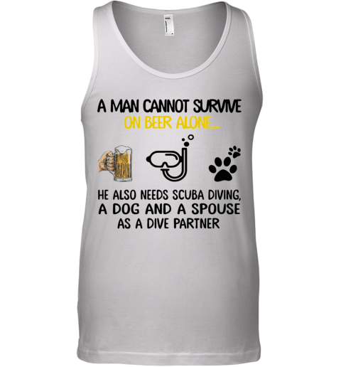 A Man Cannot Survive On Beer Alone He Also Needs Scuba Diving And A Dog Tank Top