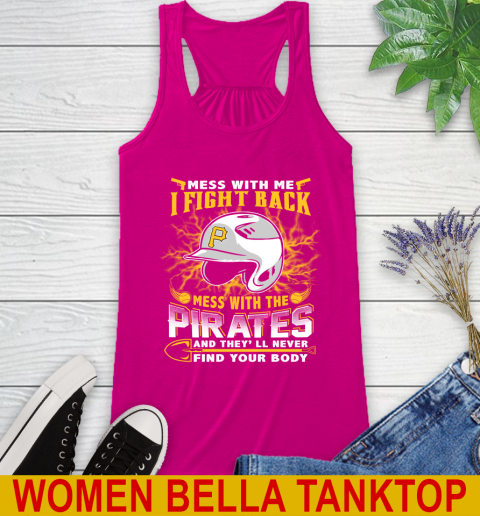 MLB Baseball Pittsburgh Pirates Mess With Me I Fight Back Mess With My Team And They'll Never Find Your Body Shirt Racerback Tank 6