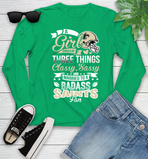 New Orleans Saints NFL Football A Girl Should Be Three Things Classy Sassy And A Be Badass Fan Youth Long Sleeve 7