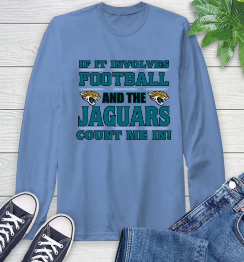 NFL If It Involves Football And The Jacksonville Jaguars Count Me In Sports Long Sleeve T-Shirt 11