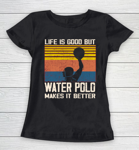 Life is good but water polo makes it better Women's T-Shirt