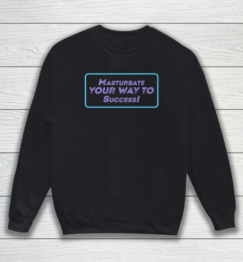 Masturbate Your Way To Success Sweatshirt