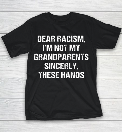 Grandpa Funny Gift Apparel  Dear Racism I Am Not My Grandparents Youth T-Shirt