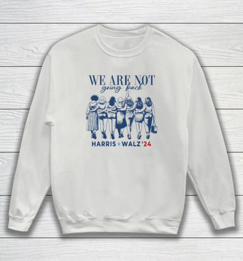 We Are Not Going Back Kamala Harris Waltz 24 Madam President Sweatshirt 3
