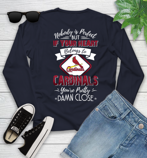 MLB Baseball St.Louis Cardinals Nobody Is Perfect But If Your Heart Belongs To Cardinals You're Pretty Damn Close Shirt Youth Long Sleeve 2