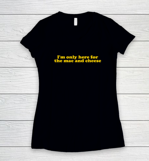I'm Only Here For The Mac And Cheese Women's V-Neck T-Shirt