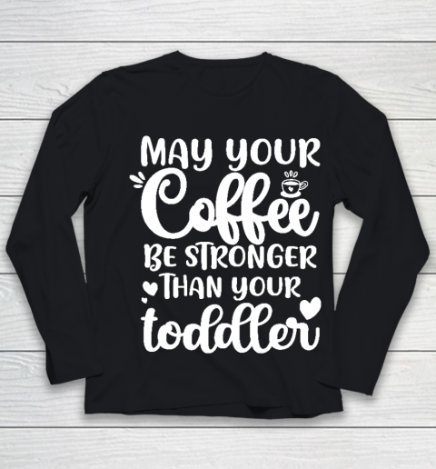 May your coffee be stronger than your toddler Mother's Day Youth Long Sleeve
