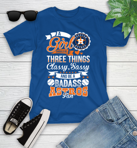 Houston Astros MLB Baseball A Girl Should Be Three Things Classy Sassy And A Be Badass Fan Youth T-Shirt 12
