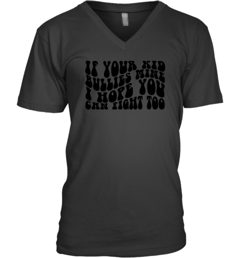 If Your Kid Bullies Mine I Hope You Can Fight Too V-Neck T-Shirt