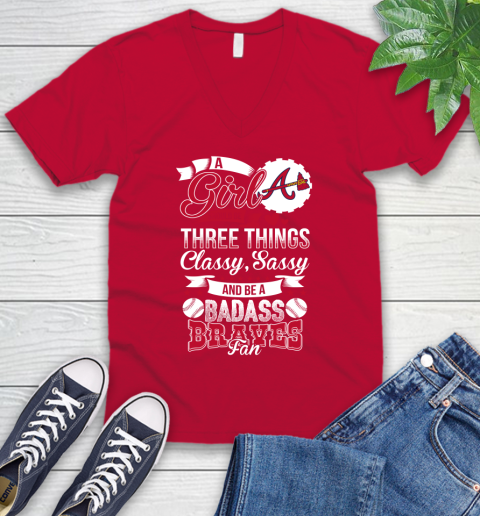 Atlanta Braves MLB Baseball A Girl Should Be Three Things Classy Sassy And A Be Badass Fan V-Neck T-Shirt 6