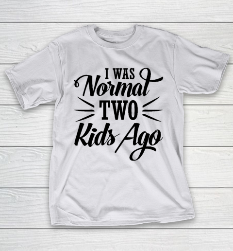 I was normal two kids ago Mother's Day Gift T-Shirt 9