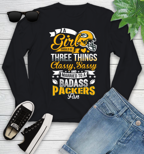 Green Bay Packers NFL Football A Girl Should Be Three Things Classy Sassy And A Be Badass Fan Youth Long Sleeve