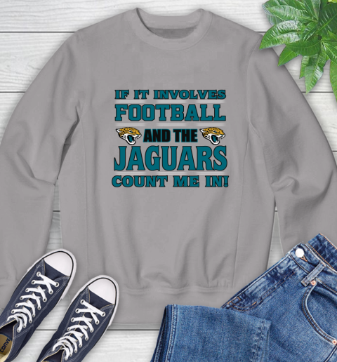 NFL If It Involves Football And The Jacksonville Jaguars Count Me In Sports Sweatshirt 5