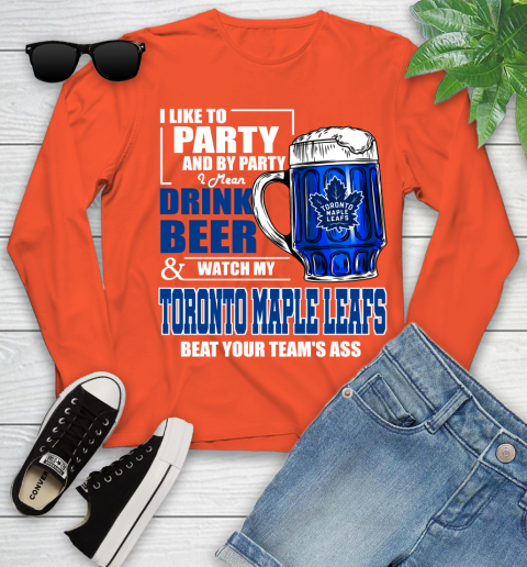 NHL I Like To Party And By Party I Mean Drink Beer And Watch My Toronto Maple Leafs Beat Your Team's Ass Hockey Youth Long Sleeve 3
