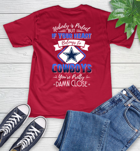 NFL Football Dallas Cowboys Nobody Is Perfect But If Your Heart Belongs To Cowboys You're Pretty Damn Close Shirt V-Neck T-Shirt 6