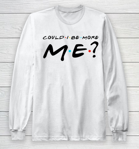 Matthew Perry t shirt Could I Be More Me Funny Long Sleeve T-Shirt