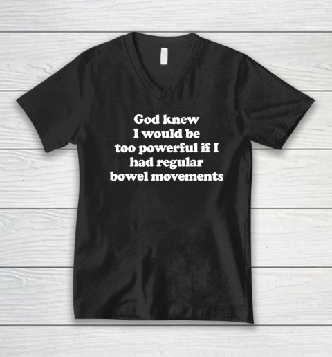God knew I would Be Too Powerful If I Had Regular Bowel V-Neck T-Shirt