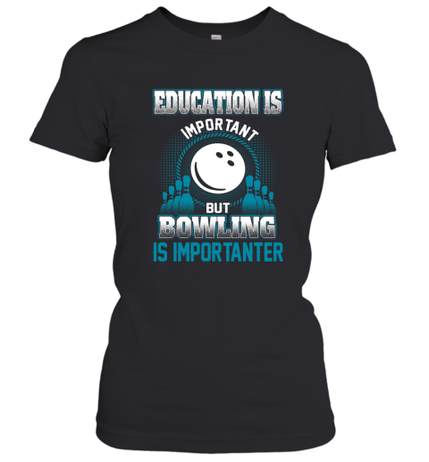Education Is Important But Bowling Is Importanter Women's T-Shirt