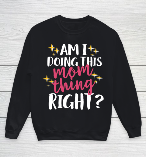 Mother's Day Funny Gift Ideas Apparel  Am I Doing This Mom Thing Right T Shirt Youth Sweatshirt