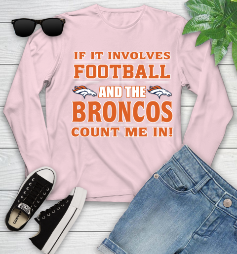NFL If It Involves Football And The Denver Broncos Count Me In Sports Youth Long Sleeve 10