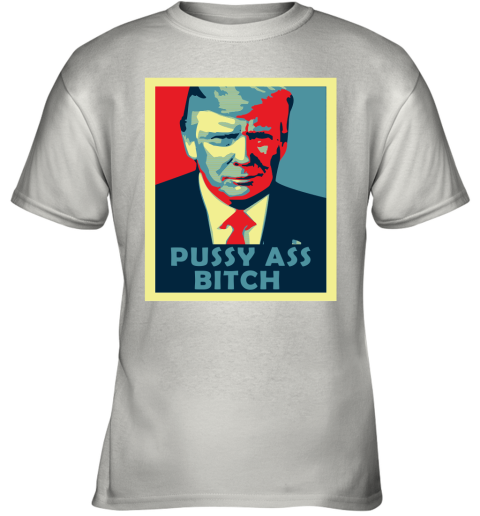 President Trump Pussy Ass Bitch Youth T-Shirt