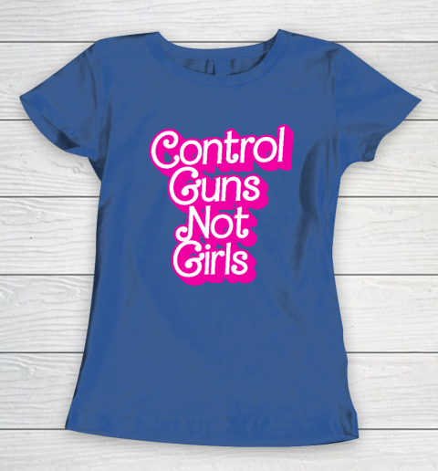Control Guns Not Girls Womens Rights Feminist Women's T-Shirt 6