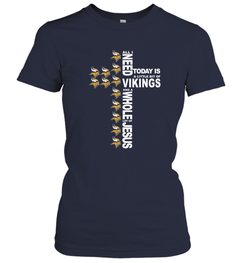 NFL All I Need Today Is A Little Bit Of Minnesota Vikings And A Whole Lot Of Jesus Football BNpAVF9pWuu ladies t shirt 20 95 151514 front navy