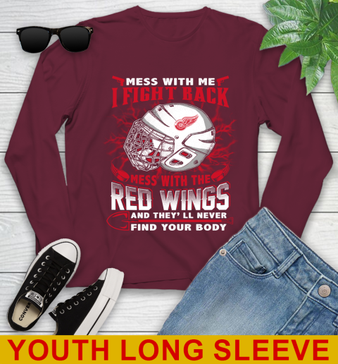 NHL Hockey Detroit Red Wings Mess With Me I Fight Back Mess With My Team And They'll Never Find Your Body Shirt Youth Long Sleeve 6