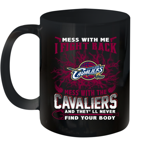 NBA Basketball Cleveland Cavaliers Mess With Me I Fight Back Mess With My Team And They'll Never Find Your Body Shirt Ceramic Mug 11oz