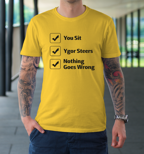 You Sit Ygor Steers Nothing Goes Wrong T-Shirt 4