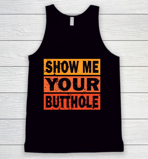 Show Me Your Butthole Funny Tank Top