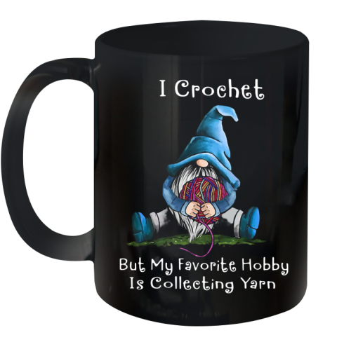 Gnome I Crochet But My Favorite Hobby Is Collecting Yarn Ceramic Mug 11oz
