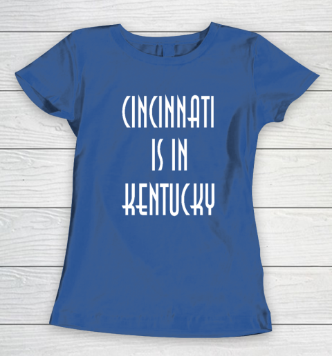 Funny Cincinnati Is In Kentucky Women's T-Shirt 6
