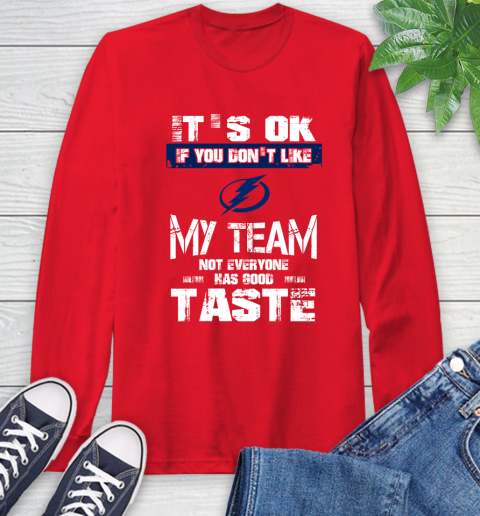 Tampa Bay Lightning NHL Hockey It's Ok If You Don't Like My Team Not Everyone Has Good Taste Long Sleeve T-Shirt 11