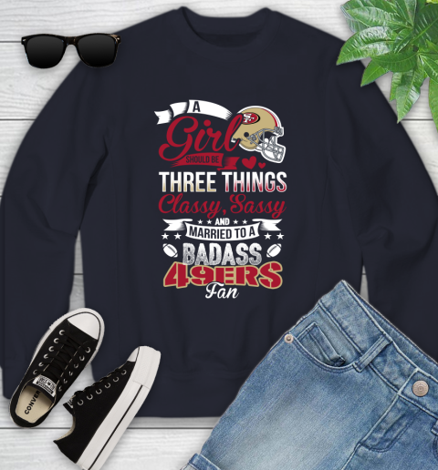 San Francisco 49ers NFL Football A Girl Should Be Three Things Classy Sassy And A Be Badass Fan Youth Sweatshirt 2