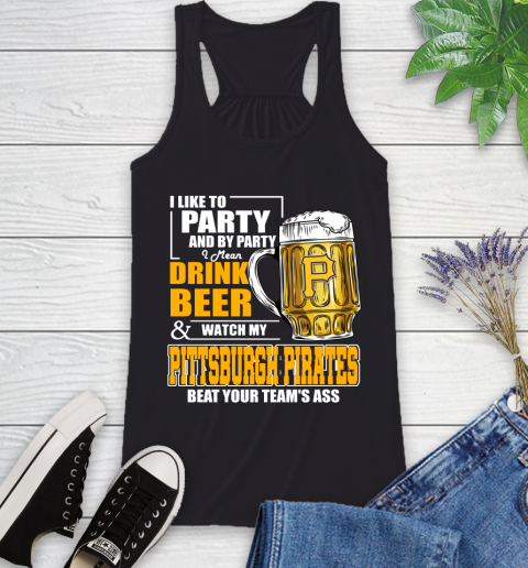 MLB I Like To Party And By Party I Mean Drink Beer And Watch My Pittsburgh Pirates Beat Your Team's Ass Baseball Racerback Tank