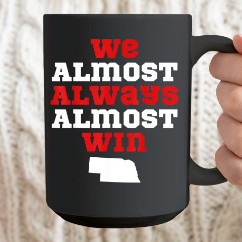 We Almost Always Almost Win Funny Nebraska Football Fans Ceramic Mug 15oz 2