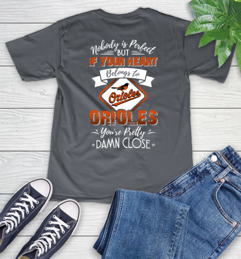MLB Baseball Baltimore Orioles Nobody Is Perfect But If Your Heart Belongs To Orioles You're Pretty Damn Close Shirt V-Neck T-Shirt 4