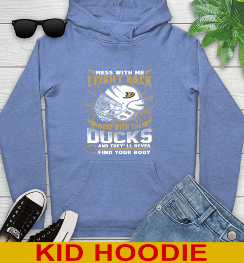 NHL Hockey Anaheim Ducks Mess With Me I Fight Back Mess With My Team And They'll Never Find Your Body Shirt Youth Hoodie 12