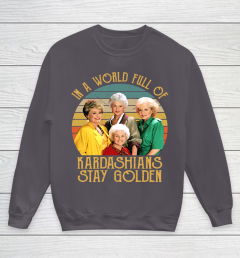 Golden Girls Tshirt In A World Full Of Kardashians Stay Golden Youth Sweatshirt 5