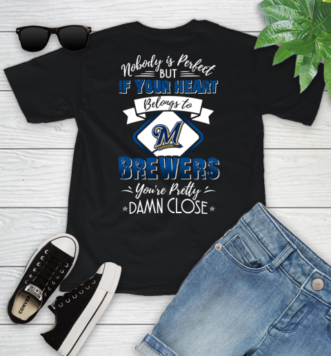 MLB Baseball Milwaukee Brewers Nobody Is Perfect But If Your Heart Belongs To Brewers You're Pretty Damn Close Shirt Youth T-Shirt