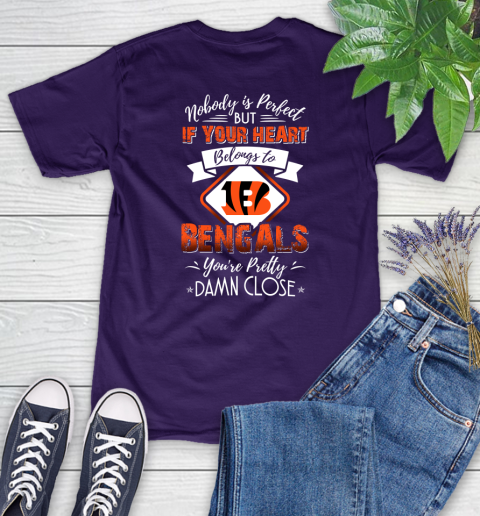 NFL Football Cincinnati Bengals Nobody Is Perfect But If Your Heart Belongs To Bengals You're Pretty Damn Close Shirt Women's T-Shirt 4