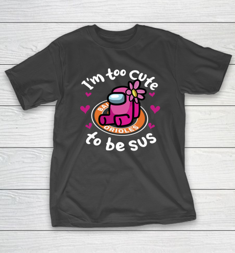 Baltimore Orioles MLB Baseball Among Us I Am Too Cute To Be Sus T-Shirt