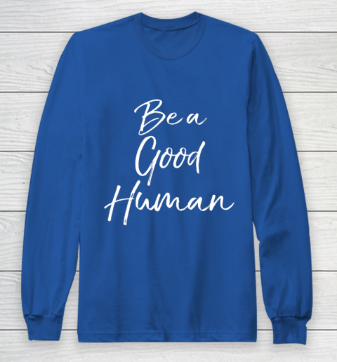 Cute Kindness Gift for Women Equality Quote Be a Good Human Long Sleeve T-Shirt 6