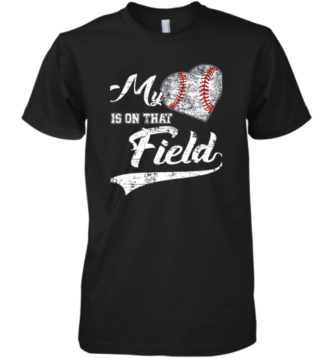 My Heart Is On That Field Baseball Fans Players Family Gift Premium Men's T-Shirt